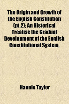 Book cover for The Origin and Growth of the English Constitution (PT.2); An Historical Treatise the Gradual Development of the English Constitutional System,
