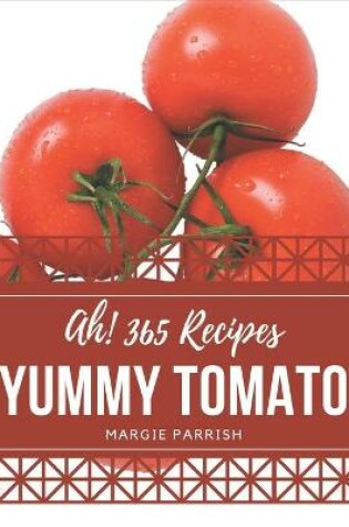 Cover of Ah! 365 Yummy Tomato Recipes