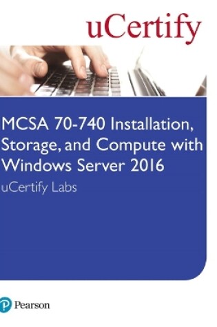 Cover of MCSA 70-740 Installation, Storage, and Compute with Windows Server 2016 Pearson uCertify Labs Access Card