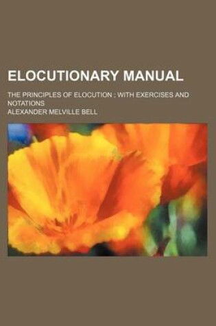 Cover of Elocutionary Manual; The Principles of Elocution with Exercises and Notations