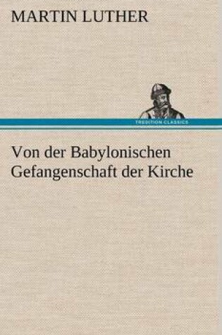Cover of Von Der Babylonischen Gefangenschaft Der Kirche