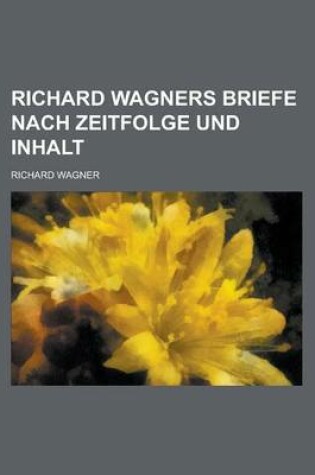 Cover of Richard Wagners Briefe Nach Zeitfolge Und Inhalt