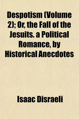 Book cover for Despotism (Volume 2); Or, the Fall of the Jesuits. a Political Romance, by Historical Anecdotes