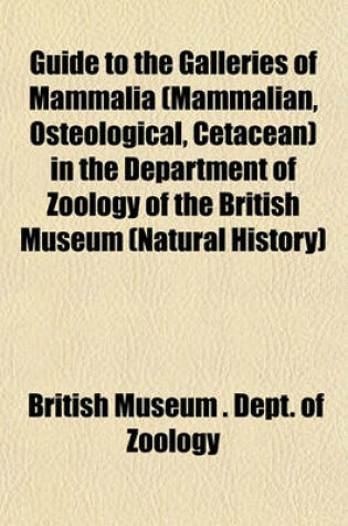 Cover of Guide to the Galleries of Mammalia (Mammalian, Osteological, Cetacean) in the Department of Zoology of the British Museum (Natural History)