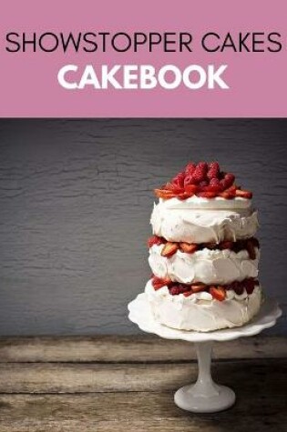 Cover of Showstopper Cakes Cakebook