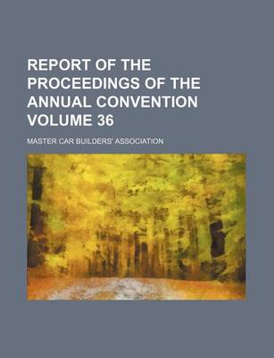 Book cover for Report of the Proceedings of the Annual Convention Volume 36