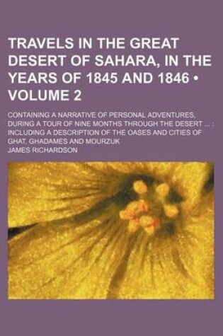 Cover of Travels in the Great Desert of Sahara, in the Years of 1845 and 1846 (Volume 2); Containing a Narrative of Personal Adventures, During a Tour of Nine