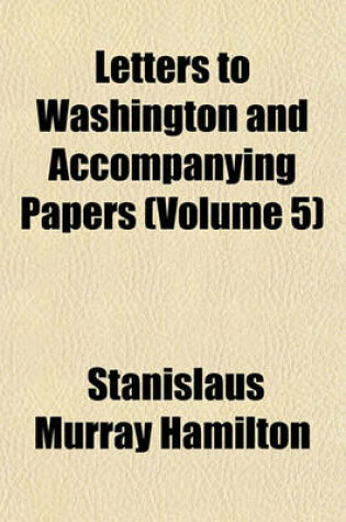 Cover of Letters to Washington and Accompanying Papers (Volume 5)