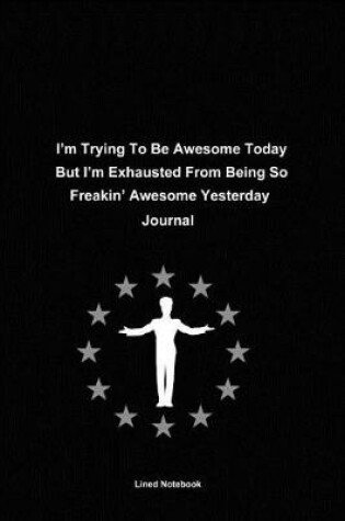 Cover of I'm trying to be awesome today but i'm exhausted from being so freakin' awesome yesterday journal