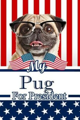 Cover of My Pug W Glasses for President