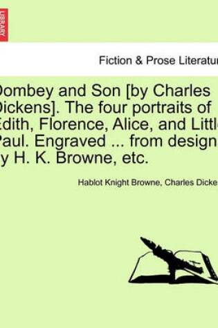 Cover of Dombey and Son [by Charles Dickens]. the Four Portraits of Edith, Florence, Alice, and Little Paul. Engraved ... from Designs by H. K. Browne, Etc.