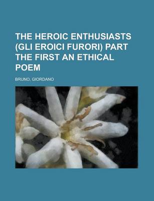 Book cover for The Heroic Enthusiasts (Gli Eroici Furori) Part the First an Ethical Poem