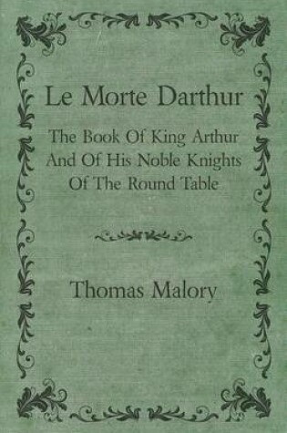 Cover of Le Morte Darthur; The Book of King Arthur and of His Noble Knights of the Round Table