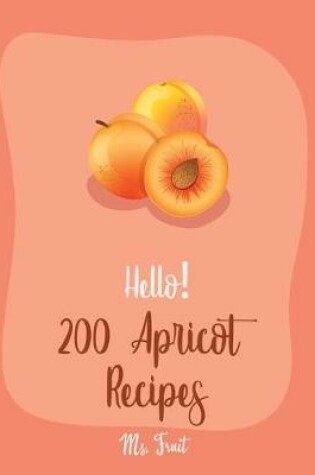 Cover of Hello! 200 Apricot Recipes