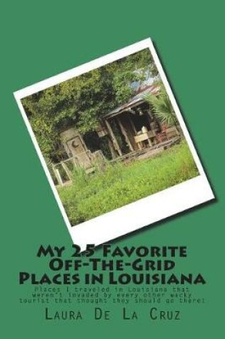 Cover of My 25 Favorite Off-The-Grid Places in Louisiana