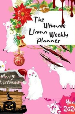 Cover of The Ultimate Merry Christmas Llama Weekly Planner Year 2020