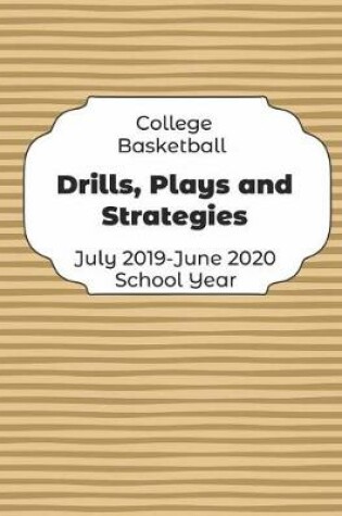 Cover of College Basketball Drills, Plays and Strategies July 2019 - June 2020 School Year