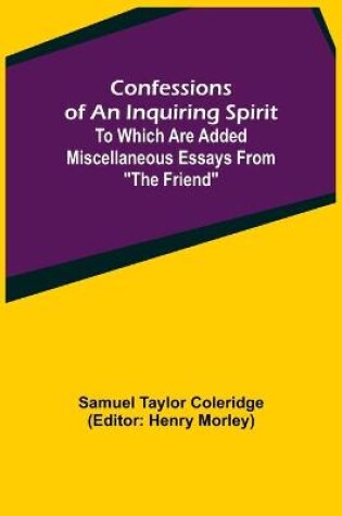 Cover of Confessions of an Inquiring Spirit; To which are added Miscellaneous Essays from The Friend