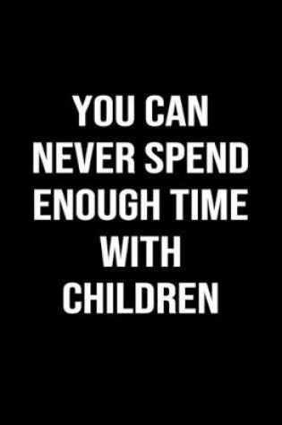 Cover of You Can Never Spend Enough Time With Children