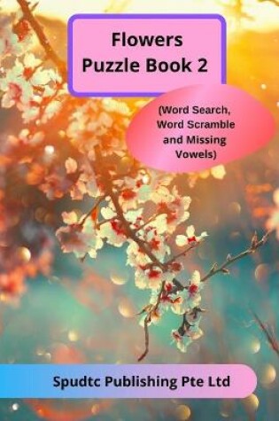 Cover of Flowers Puzzle Book 2 (Word Search, Word Scramble and Missing Vowels)