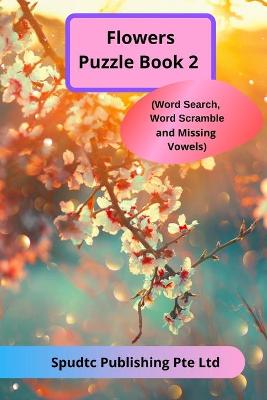 Book cover for Flowers Puzzle Book 2 (Word Search, Word Scramble and Missing Vowels)