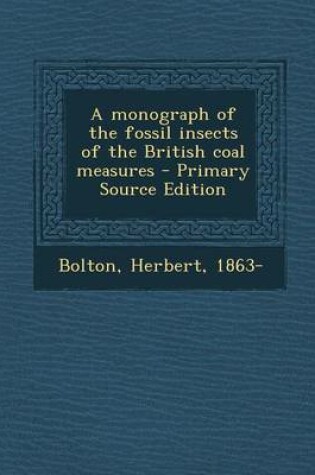 Cover of A Monograph of the Fossil Insects of the British Coal Measures - Primary Source Edition