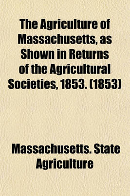 Book cover for The Agriculture of Massachusetts, as Shown in Returns of the Agricultural Societies, 1853. (1853)