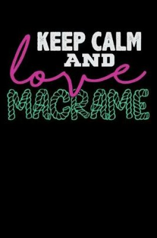 Cover of Keep Calm And Love Macrame