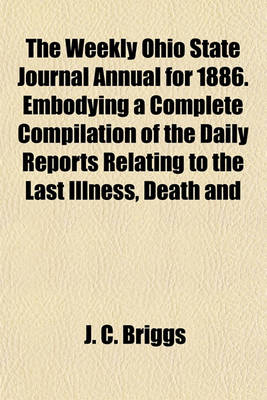 Book cover for The Weekly Ohio State Journal Annual for 1886. Embodying a Complete Compilation of the Daily Reports Relating to the Last Illness, Death and