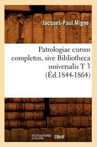 Cover of Patrologiae Cursus Completus, Sive Bibliotheca Universalis T 3 (Ed.1844-1864)