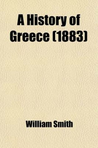 Cover of A History of Greece; From the Earliest Times to the Roman Conquest, with Supplementary Chapters on the History of Literature and Art