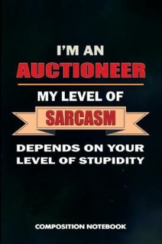 Cover of I Am an Auctioneer My Level of Sarcasm Depends on Your Level of Stupidity