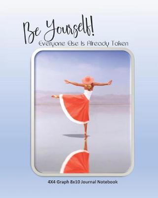 Book cover for Be Yourself! Everyone Else Is Already Taken 4x4 Graph 8x10 Journal Notebook