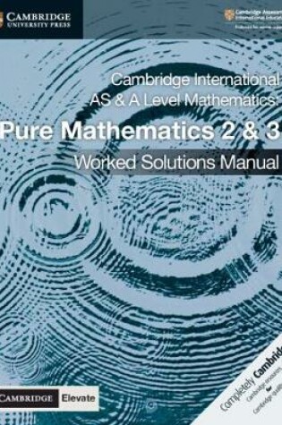 Cover of Cambridge International AS & A Level Mathematics Pure Mathematics 2 and 3 Worked Solutions Manual with Cambridge Elevate Edition