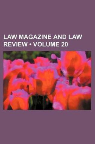 Cover of The Law Magazine and Review; For Both Branches of the Legal Profession at Home and Abroad Volume 20