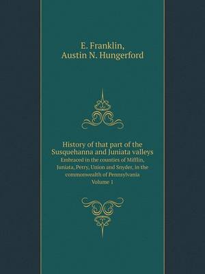 Book cover for History of that part of the Susquehanna and Juniata valleys Embraced in the counties of Mifflin, Juniata, Perry, Union and Snyder, in the commonwealth of Pennsylvania Volume 1