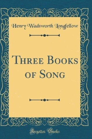 Cover of Three Books of Song (Classic Reprint)
