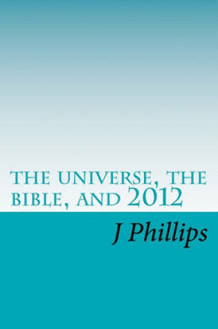 Cover of The universe, the bible, and 2012