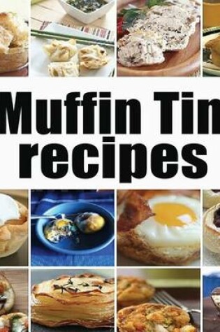 Cover of Muffin Tin Recipes - The Ultimate collection