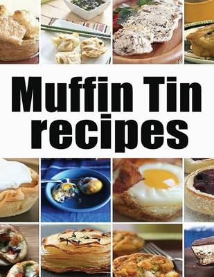 Cover of Muffin Tin Recipes - The Ultimate collection