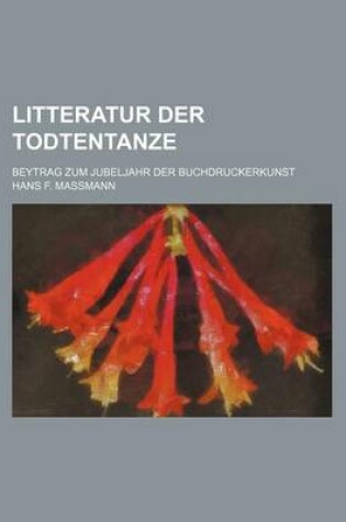 Cover of Litteratur Der Todtentanze; Beytrag Zum Jubeljahr Der Buchdruckerkunst