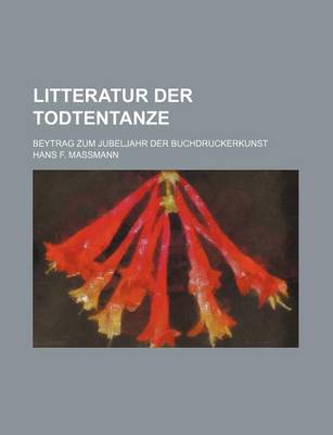 Book cover for Litteratur Der Todtentanze; Beytrag Zum Jubeljahr Der Buchdruckerkunst