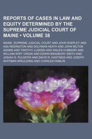 Cover of Reports of Cases in Law and Equity Determined by the Supreme Judicial Court of Maine (Volume 38)