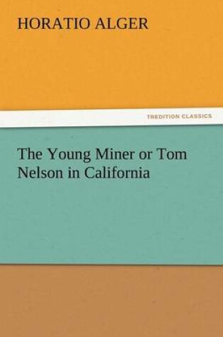 Cover of The Young Miner or Tom Nelson in California