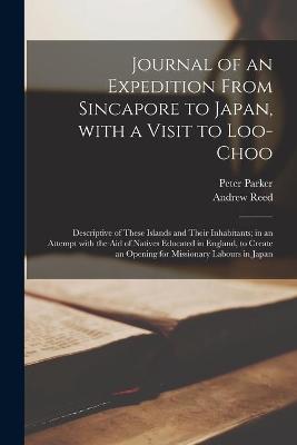 Book cover for Journal of an Expedition From Sincapore to Japan, With a Visit to Loo-Choo; Descriptive of These Islands and Their Inhabitants; in an Attempt With the Aid of Natives Educated in England, to Create an Opening for Missionary Labours in Japan