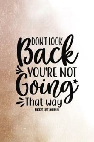 Cover of Don't Look Back You're Not Going That Way Bucket List Journal