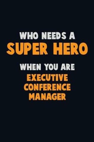 Cover of Who Need A SUPER HERO, When You Are Executive Conference Manager