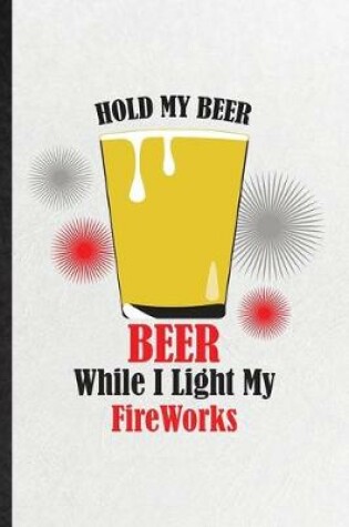 Cover of Hold My Beer Beer While I Light My Fireworks