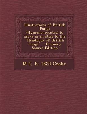 Book cover for Illustrations of British Fungi (Hymenomycetes) to Serve as an Atlas to the Handbook of British Fungi - Primary Source Edition