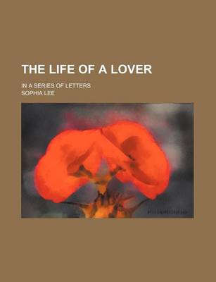 Book cover for The Life of a Lover (Volume 6); In a Series of Letters